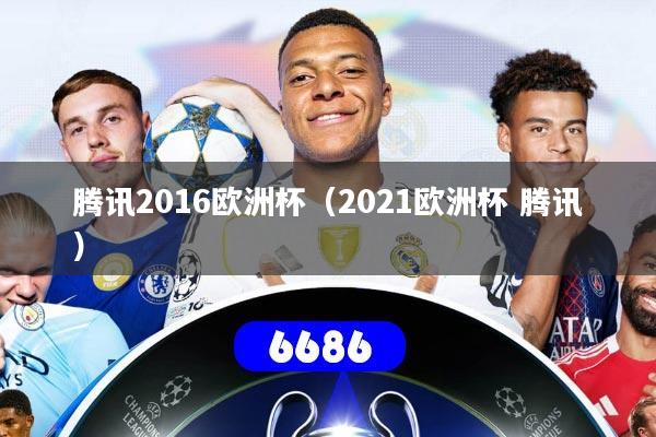 腾讯2016欧洲杯(2021欧洲杯 腾讯)